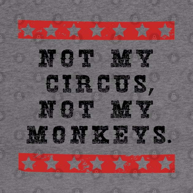 NOT MY CIRCUS NOT MY MONKEYS by BG305